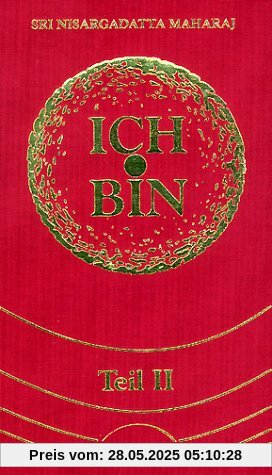 Ich bin.... Gespräche mit einem Erleuchteten: Ich bin, Tl.2: Gespräche mit Sri Nisargadatta Maharaj: TEIL 2
