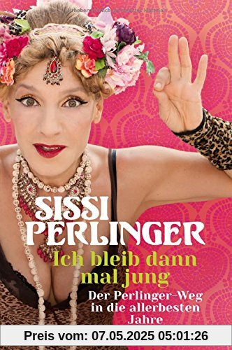 Ich bleib dann mal jung: Der Perlinger-Weg in die allerbesten Jahre Ich bleib dann mal jung: Der Perlinger-Weg in die allerbesten Jahre