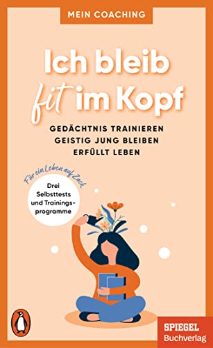 Ich bleib fit im Kopf: Gedächtnis trainieren, geistig jung bleiben, erfüllt leben - 3 Selbsttests und Trainingsprogramme für ein Leben auf Zack - Ein SPIEGEL-Buch (Mein Coaching-Reihe, Band 5)