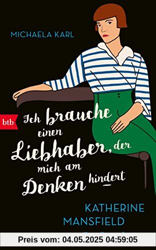 Ich brauche einen Liebhaber, der mich am Denken hindert: Katherine Mansfield. Eine Biografie