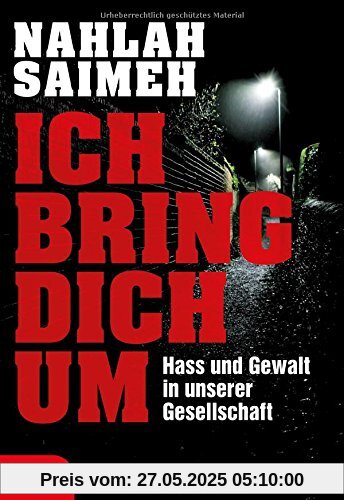 Ich bring dich um!: Hass und Gewalt in unserer Gesellschaft