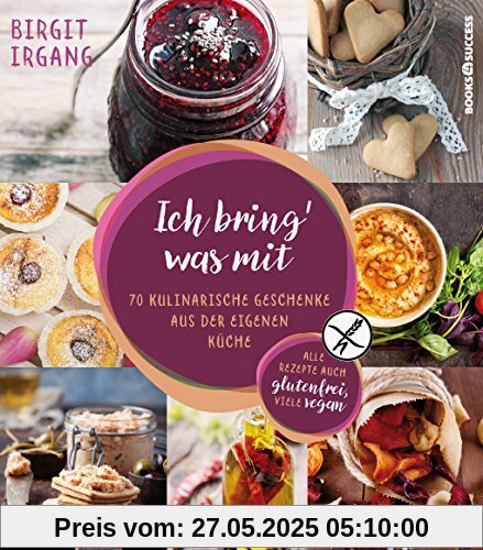 Ich bring' was mit: 70 kulinarische Geschenke aus der eigenen Küche - alles auch glutenfrei