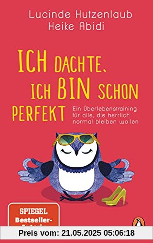 Ich dachte, ich bin schon perfekt: Ein Überlebenstraining für alle, die herrlich normal bleiben wollen