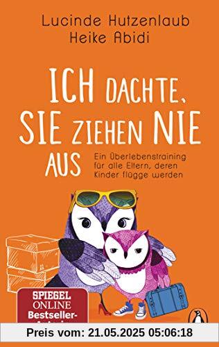 Ich dachte, sie ziehen nie aus: Ein Überlebenstraining für alle Eltern, deren Kinder flügge werden Ich dachte, sie ziehen nie aus: Ein Überlebenstraining für alle Eltern, deren Kinder flügge werden