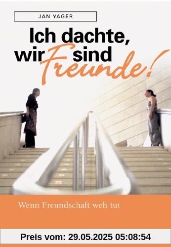 Ich dachte, wir sind Freunde!: Wenn Freundschaft weh tut