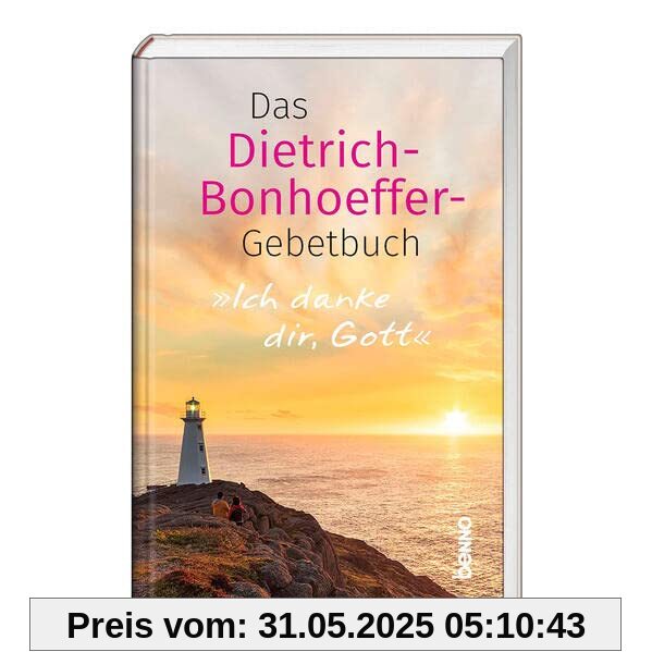 Ich danke dir, Gott: Das Dietrich-Bonhoeffer-Gebetbuch