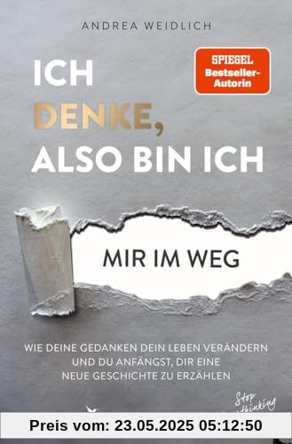 Ich denke, also bin ich... mir im Weg: Wie deine Gedanken dein Leben verändern und du anfängst, dir eine neue Geschichte zu erzählen