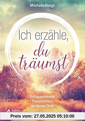 Ich erzähle, du träumst: Entspannende Traumreisen an ferne Orte