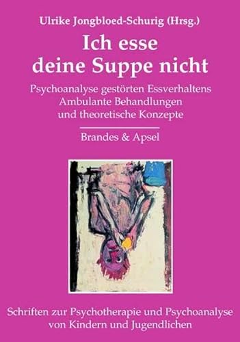 Ich esse deine Suppe nicht: Psychoanalyse gestörten Essverhaltens / Ambulante Behandlungen und theoretische Konzepte (Schriften zur Psychotherapie und Psychoanalyse von Kindern und Jugendlichen) von Brandes + Apsel Verlag Gm