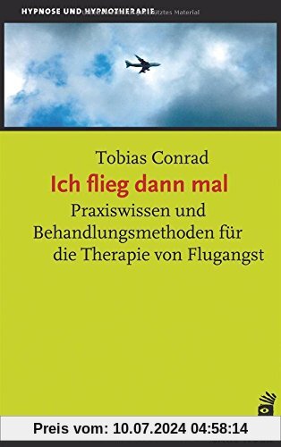 Ich flieg dann mal: Praxiswissen und Behandlungsmethoden für die Therapie von Flugangst (Hypnose und Hypnotherapie)