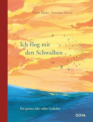 Ich flog mit den Schwalben: Ein ganzes Jahr voller Gedichte (Illustrierte Goya-Schätze)
