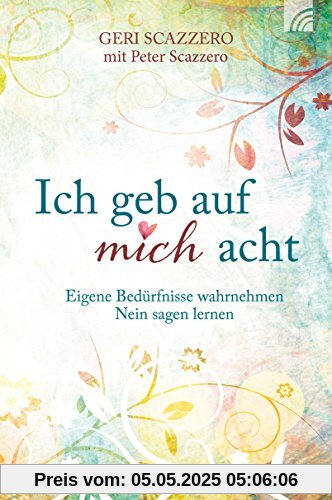 Ich geb auf mich acht: Eigene Bedürfnisse wahrnehmen, Nein sagen lernen Ich geb auf mich acht: Eigene Bedürfnisse wahrnehmen, Nein sagen lernen