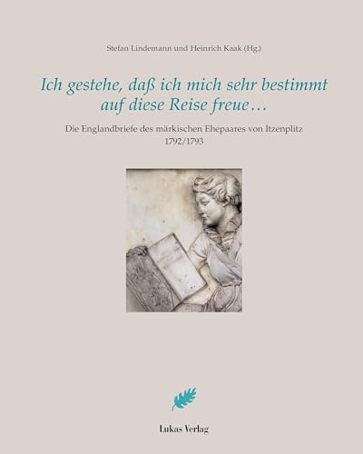 Ich gestehe, daß ich mich sehr bestimmt auf diese Reise freue …: Die Englandbriefe des märkischen Ehepaares von Itzenplitz 1792/1793 (Studien zur brandenburgischen und vergleichenden Landesgeschichte) Ich gestehe, daß ich mich sehr bestimmt auf diese Reise freue …: Die Englandbriefe des märkischen Ehepaares von Itzenplitz 1792/1793 (Studien zur brandenburgischen und vergleichenden Landesgeschichte)