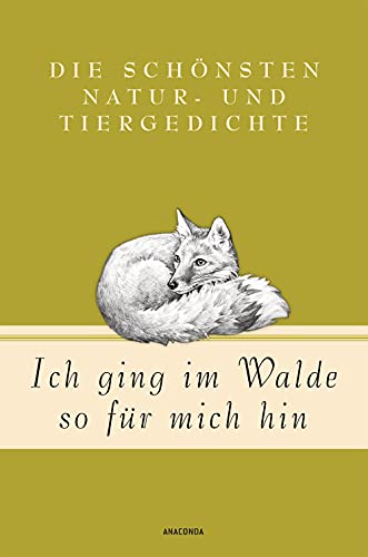 Ich ging im Walde so für mich hin - Die schönsten Natur- und Tiergedichte (Geschenkbuch Gedichte und Gedanken, Band 7) von ANACONDA