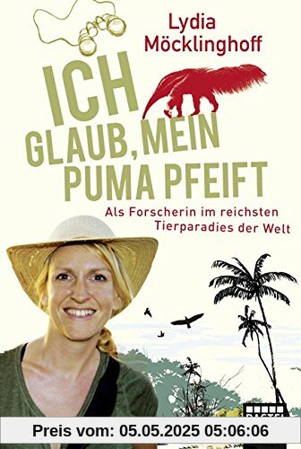 Ich glaub, mein Puma pfeift: Als Forscherin im reichsten Tierparadies der Welt (Allgemeine Reihe. Bastei Lübbe Taschenbücher)