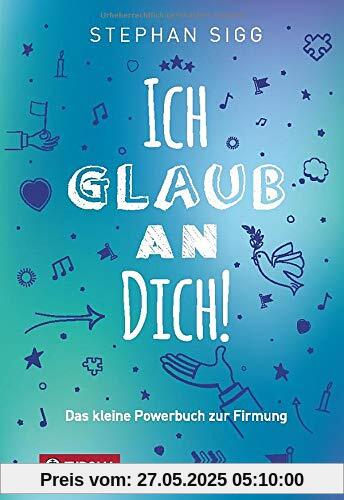Ich glaub an dich!: Das kleine Powerbuch zur Firmung Ich glaub an dich!: Das kleine Powerbuch zur Firmung