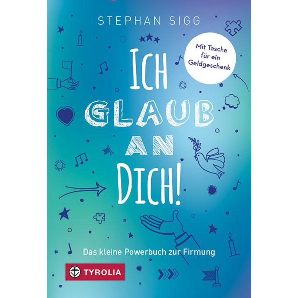Ich glaub an dich! Ich glaub an dich! von Tyrolia Verlagsanstalt Gm