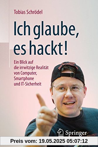 Ich glaube, es hackt!: Ein Blick auf die irrwitzige Realität von Computer, Smartphone und IT-Sicherheit Ich glaube, es hackt!: Ein Blick auf die irrwitzige Realität von Computer, Smartphone und IT-Sicherheit