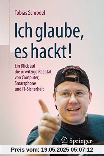 Ich glaube, es hackt!: Ein Blick auf die irrwitzige Realität von Computer, Smartphone und IT-Sicherheit