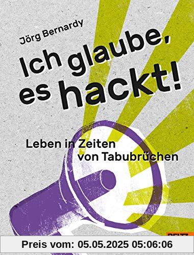 Ich glaube, es hackt!: Leben in Zeiten von Tabubrüchen