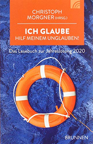 Ich glaube; hilf meinem Unglauben!: Das Lesebuch zur Jahreslosung 2020 von Brunnen