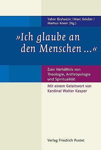 "Ich glaube an den Menschen ...“: Zum Verhältnis von Theologie, Anthropologie und Spiritualität "Ich glaube an den Menschen ...“: Zum Verhältnis von Theologie, Anthropologie und Spiritualität