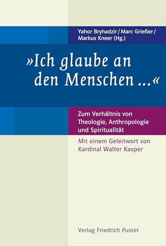 "Ich glaube an den Menschen ...“: Zum Verhältnis von Theologie, Anthropologie und Spiritualität "Ich glaube an den Menschen ...“: Zum Verhältnis von Theologie, Anthropologie und Spiritualität