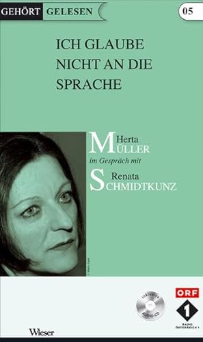 Ich glaube nicht an die Sprache: Herta Müller im Gespräch mit Renata Schmidtkunz (Gehört gelesen)