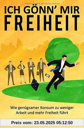 Ich gönn' mir Freiheit: Wie genügsamer Konsum zu weniger Arbeit und mehr Freiheit führt