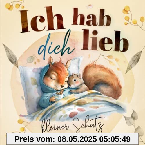 Ich hab dich lieb, kleiner Schatz: 19 warmherzige Wege, um dir von meiner unendlichen Liebe zu erzählen. Ein Kinderbuch ab 2 Jahren.