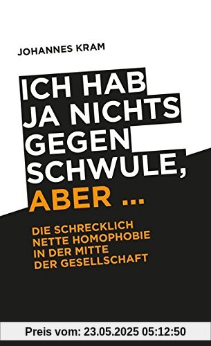 Ich hab ja nichts gegen Schwule, aber ...: Die schrecklich nette Homophobie in der Mitte der Gesellschaft