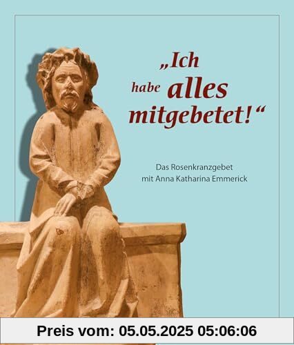 „Ich habe alles mitgebetet!“: Das Rosenkranzgebet mit Anna Katharina Emmerick