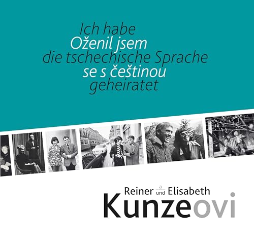Ich habe die tschechische Sprache geheiratet / Oženil jsem se s češtinou: Reiner und Elisabeth Kunze / Reiner a Elisabeth Kunzeovi