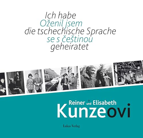 Ich habe die tschechische Sprache geheiratet / Oženil jsem se s češtinou: Reiner und Elisabeth Kunze / Reiner a Elisabeth Kunzeovi von Lukas Verlag für Kunst- und Geistesgeschichte