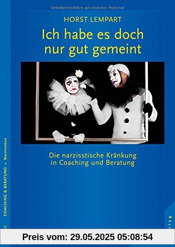 Ich habe es doch nur gut gemeint: Die narzisstische Kränkung in Coaching und Beratung