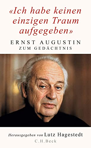 'Ich habe keinen einzigen Traum aufgegeben': Ernst Augustin zum Gedächtnis von C.H.Beck