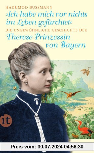 Ich habe mich vor nichts im Leben gefürchtet: Die ungewöhnliche Geschichte der Therese Prinzessin von Bayern 1850-1925 (insel taschenbuch)