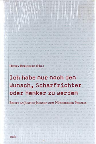 Ich habe nur noch den Wunsch, Scharfrichter oder Henker zu werden: Briefe an Justice Jackson zum Nürnberger Prozess