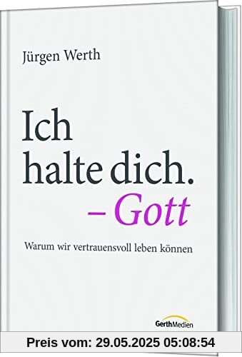 Ich halte dich. - Gott: Warum wir vertrauensvoll leben können Ich halte dich. - Gott: Warum wir vertrauensvoll leben können