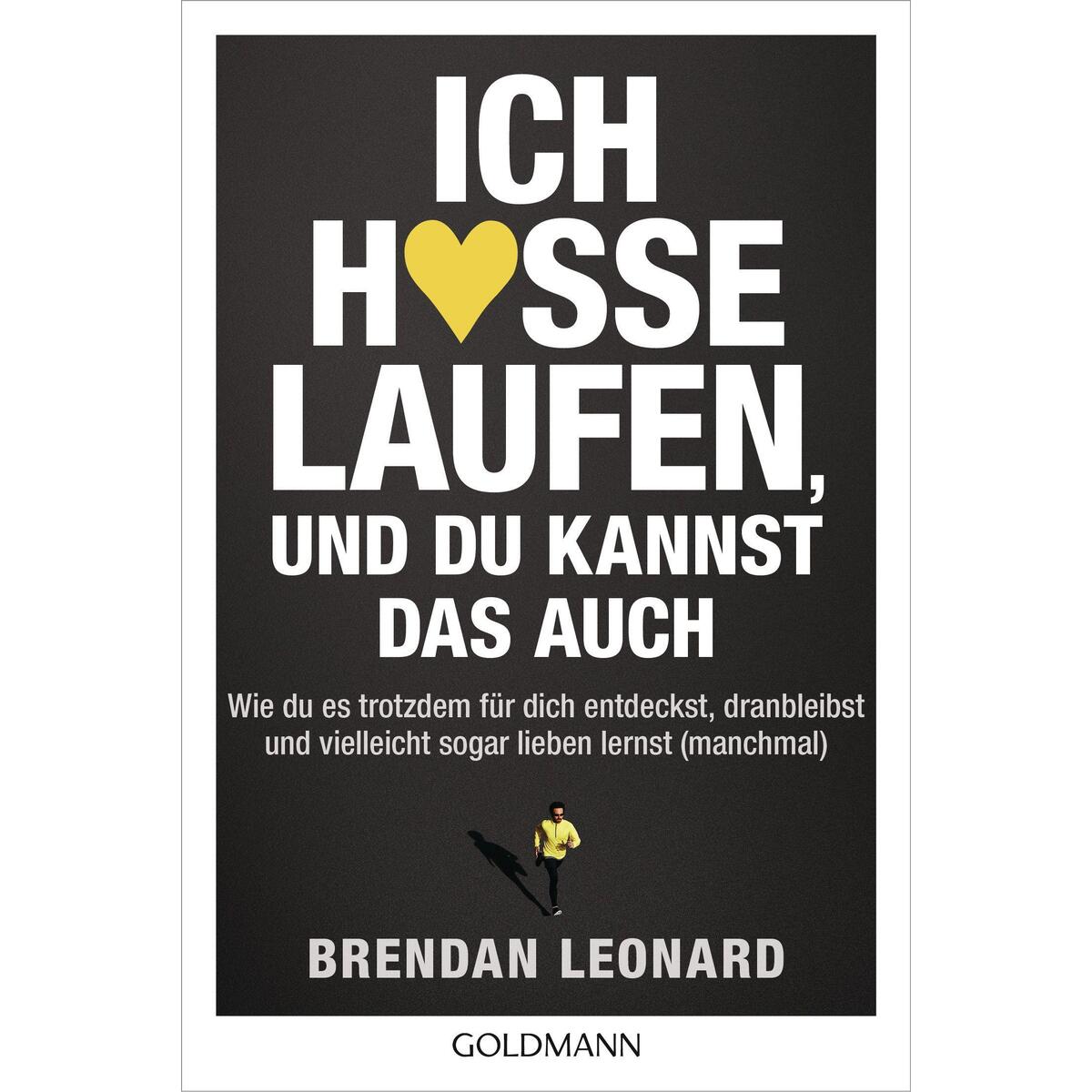 Ich hasse Laufen, und du kannst das auch Ich hasse Laufen, und du kannst das auch von Goldmann TB
