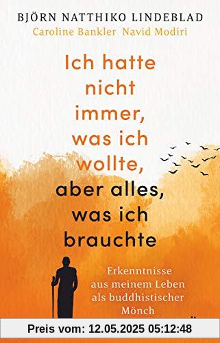 Ich hatte nicht immer, was ich wollte, aber alles, was ich brauchte: Erkenntnisse aus meinem Leben als buddhistischer Mönch