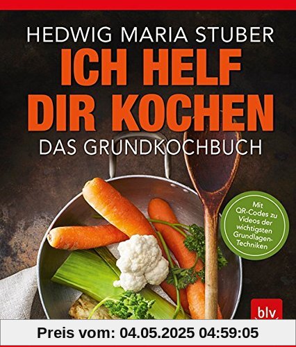 Ich helf Dir kochen: Das Grundkochbuch Mit QR-Codes zu Videos der wichtigsten Küchentechniken