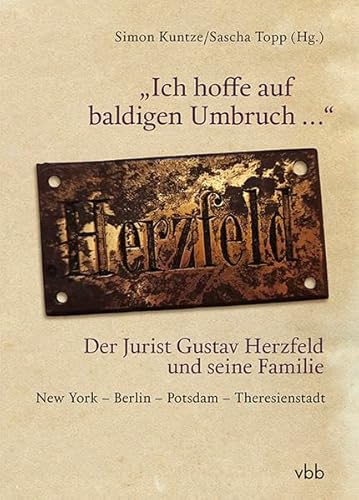 „Ich hoffe auf baldigen Umbruch …“ Der Jurist Gustav Herzfeld und seine Familie: New York – Berlin – Potsdam – Theresienstadt „Ich hoffe auf baldigen Umbruch …“ Der Jurist Gustav Herzfeld und seine Familie: New York – Berlin – Potsdam – Theresienstadt