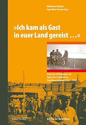 'Ich kam als Gast in euer Land gereist…': Deutsche Hitlergegner als Opfer des Stalinterrors. Familienschicksale 1933–1956 'Ich kam als Gast in euer Land gereist…': Deutsche Hitlergegner als Opfer des Stalinterrors. Familienschicksale 1933–1956