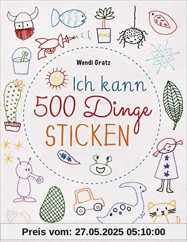 Ich kann 500 Dinge sticken. Witzige, süße, coole und freche Motive. Ganz einfach Schritt für Schritt nachzusticken. Blumen, Blüten, Blätter, Tiere, ... u.v.m. Ideal für Kinder und Anfänger
