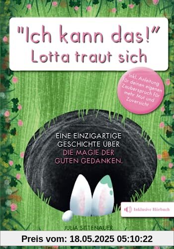 „Ich kann das!“ - Lotta traut sich. Eine einzigartige Geschichte über die Magie der guten Gedanken. Inkl. Anleitung für einen eigenen Zauberspruch für mehr Mut und Zuversicht