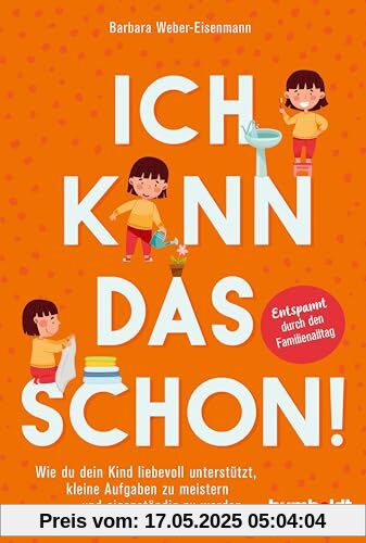 Ich kann das schon!: Wie du dein Kind liebevoll unterstützt, kleine Aufgaben zu meistern und eigenständig zu werden. Entspannt durch den Familienalltag. Mit Vorwort von Nora Imlau