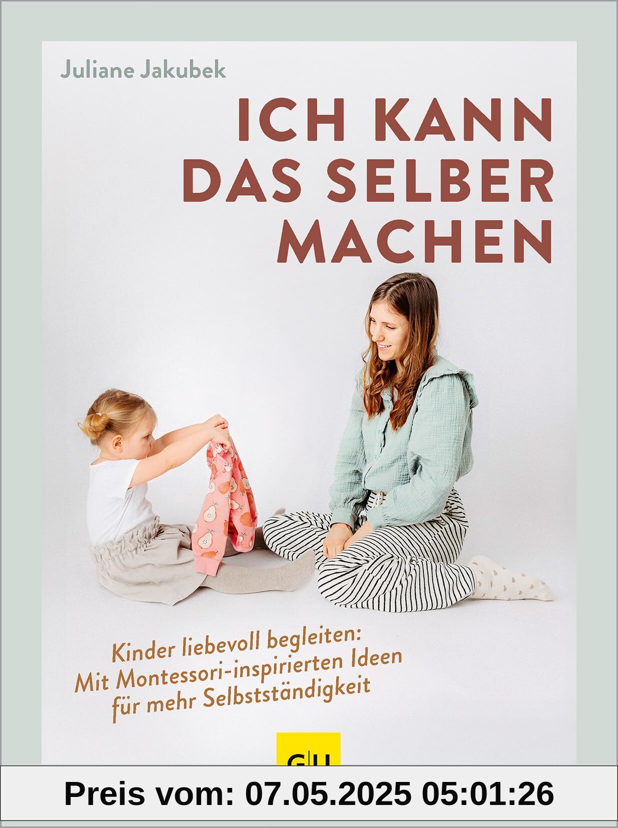 Ich kann das selber machen: Kinder liebevoll begleiten: Mit Montessori-inspirierten Ideen für mehr Selbstständigkeit (GU Erziehung)