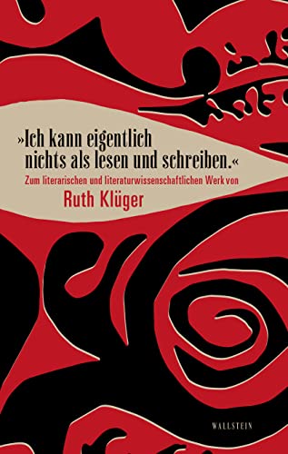 »Ich kann eigentlich nichts als lesen und schreiben.«: Zum literarischen und literaturwissenschaftlichen Werk von Ruth Klüger von Wallstein Verlag
