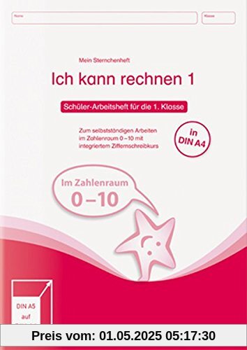 Ich kann rechnen 1 - Schülerarbeitsheft für die 1. Klasse in DIN A4: Mein Sternchenheft Mathematik zum selbstständigen Arbeiten im Zahlenraum 0-10 mit integriertem Ziffernschreibkurs